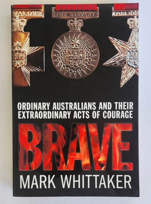 Brave: Ordinary Australians and their extraordinary acts of courage by Mark Whittaker