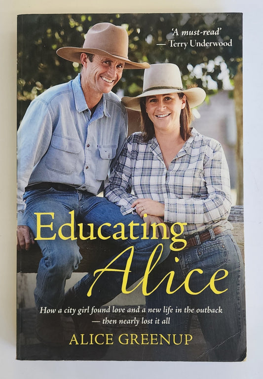 Educating Alice: How a city girl found love and a new life in the outback - then nearly lost it all by Alice Greenup