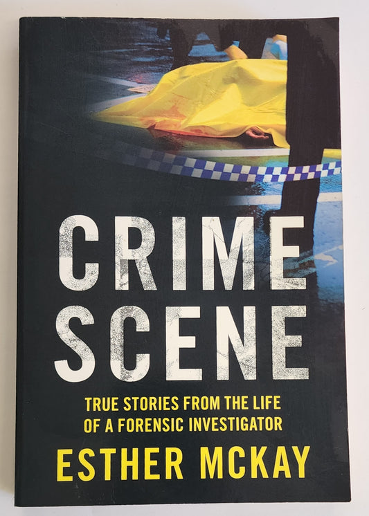 Crime Scene: True stories from the life of a forensic investigator by Esther McKay