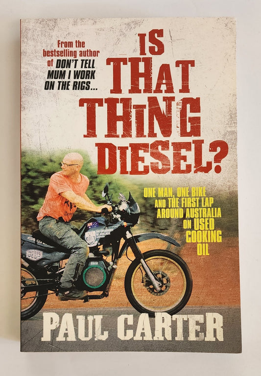 Is That Thing Diesel?: One man, one bike and the first lap around Australia on used cooking oil by Paul Carter