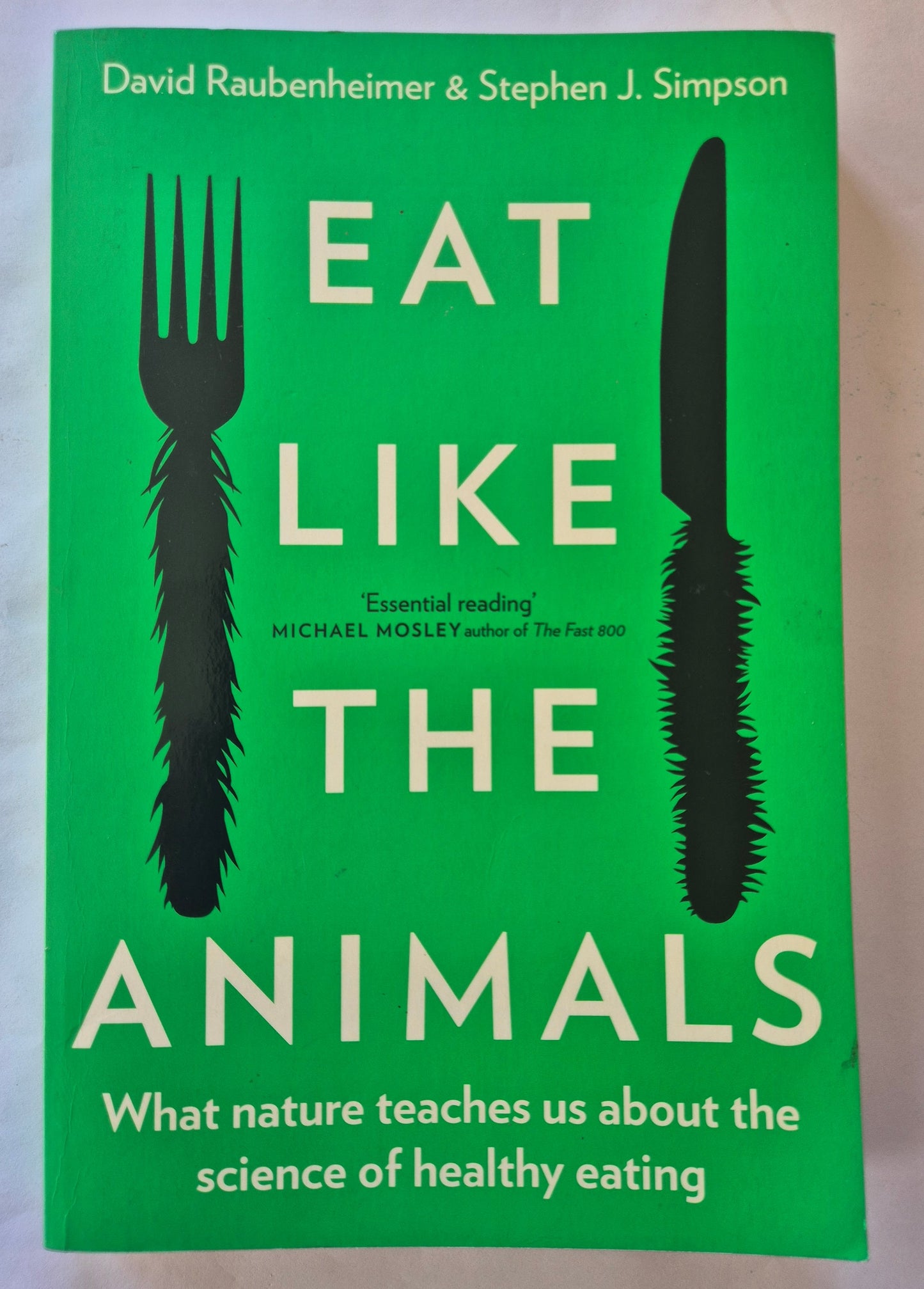 Eat Like the Animals: What nature teaches us about the science of healthy eating by David Raubenheimer & Stephen J. Simpson
