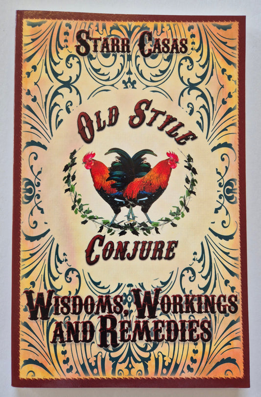 Old Style Conjure Wisdoms, Workings and Remedies by Starr Casas