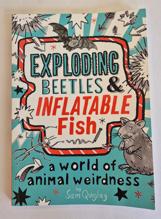 Exploding Beetles & Inflatable Fish: A World of Animal Weirdness by Sam Quigley
