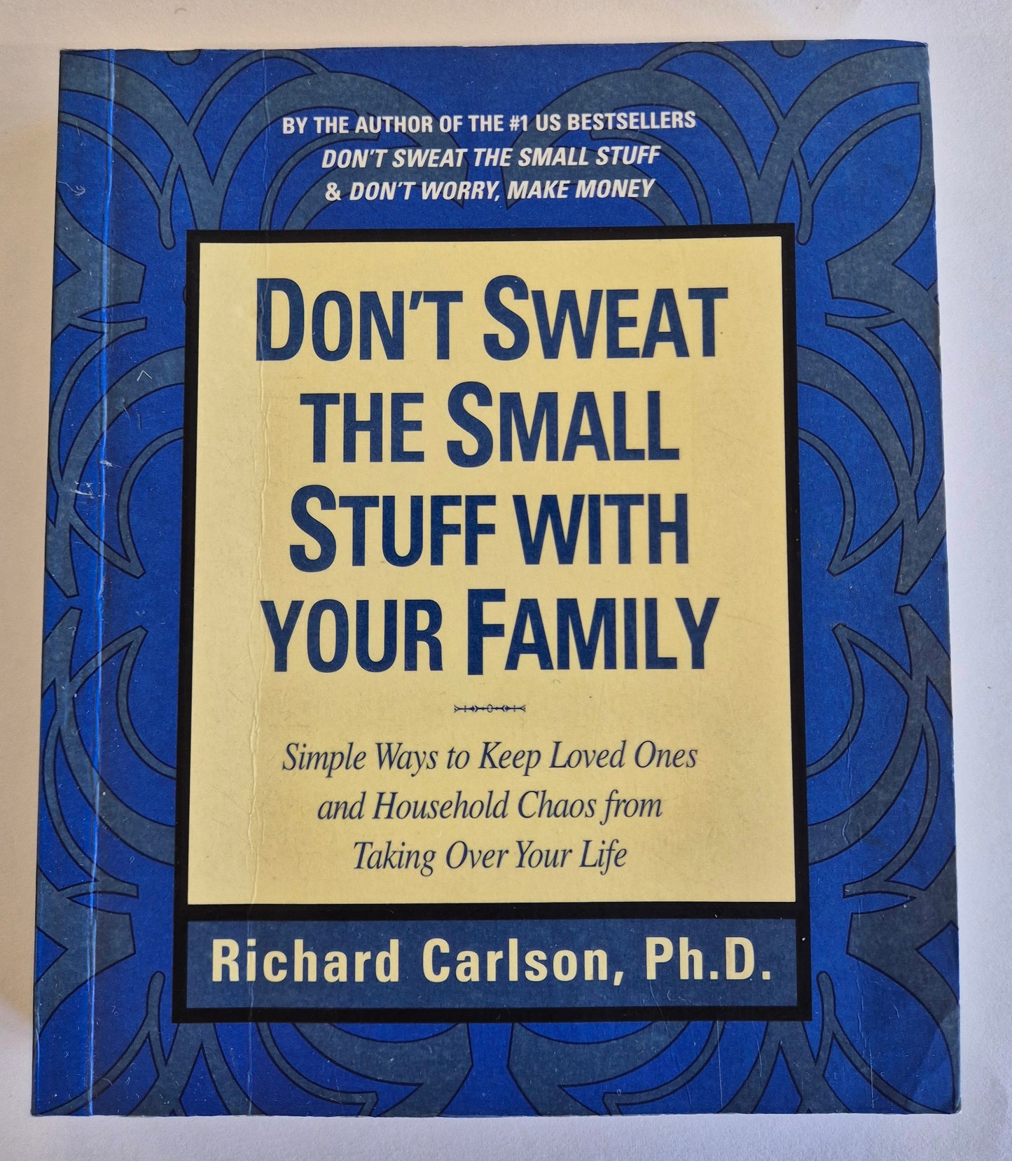 Don't Sweat the Small Stuff with Your Family: Simple Ways to Keep Loved Ones and Household Chaos From Taking Over Your Life by Richard Carlson