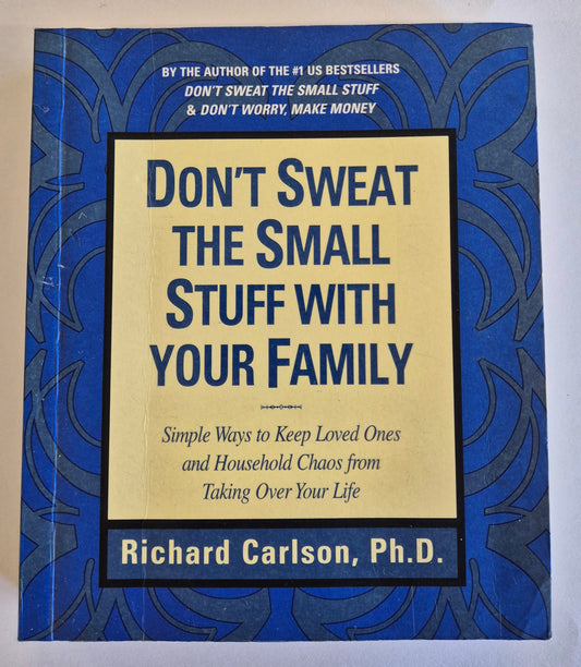 Don't Sweat the Small Stuff with Your Family: Simple Ways to Keep Loved Ones and Household Chaos From Taking Over Your Life by Richard Carlson