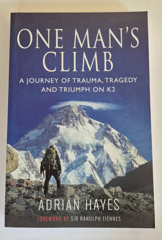 One Man's Climb: A Journey of Trauma, Tragedy and Triumph on K2 by Adrian Hayes