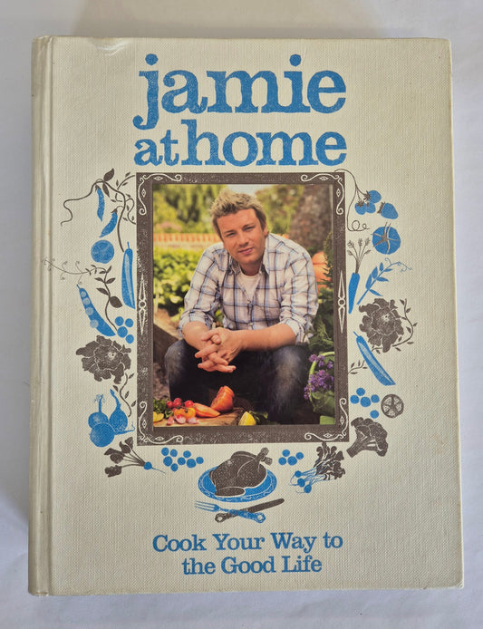 Jamie at Home: Cook Your Way to the Good Life by Jamie Oliver