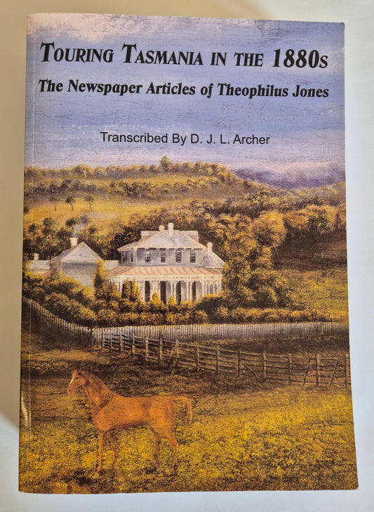 Touring Tasmania in the 1880s: The Newspaper Articles of Theophilus Jones - Transcribed by D. J. L. Archer