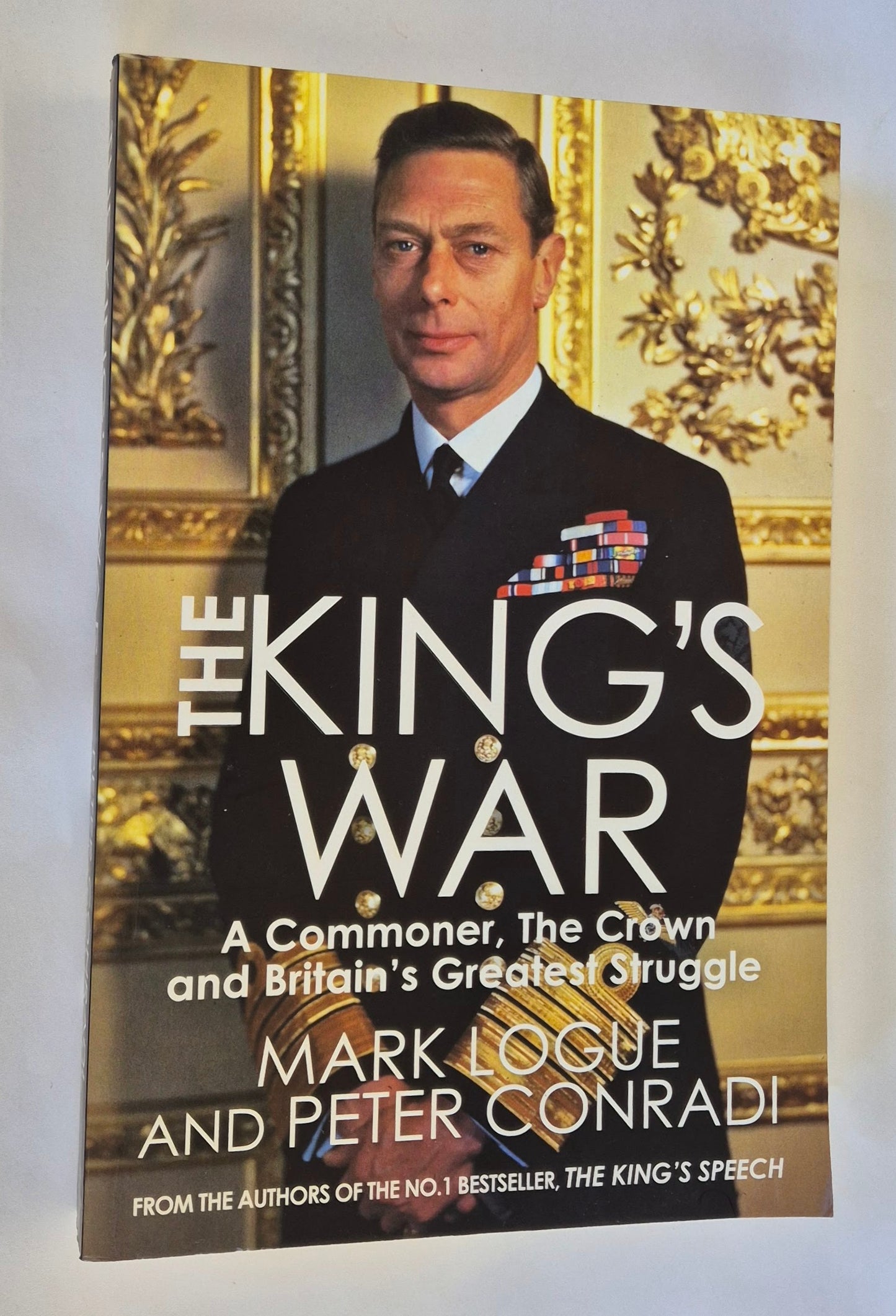 The King's War: A Commoner, The Crown and Britain's Greatest Struggle by Mark Logue and Peter Conradi