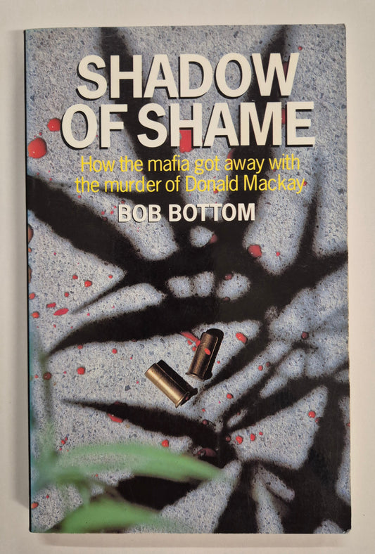 Shadow of Shame: How the Mafia Got Away with the Murder of Donald Mackay by Bob Bottom
