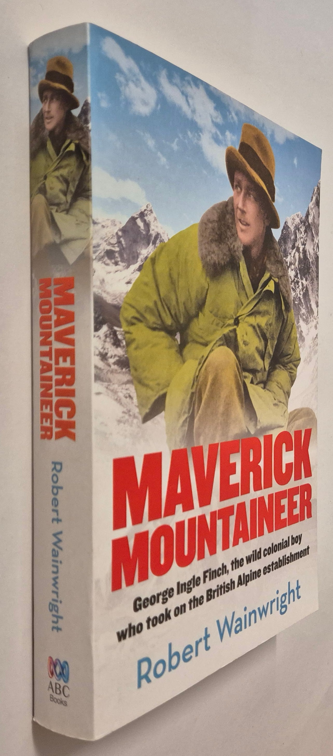 Maverick Mountaineer: The Remarkable Life of George Ingle Finch by Robert Wainwright