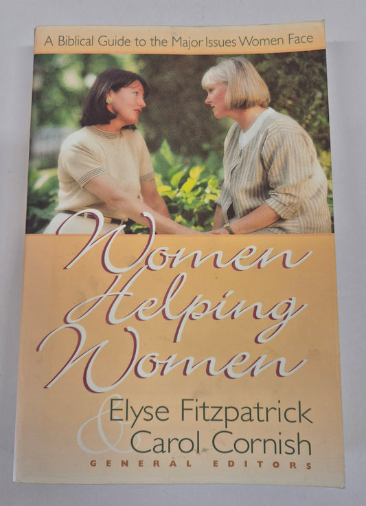 Women Helping Women: A Biblical Guide to the Major Issues Women Face by Elyse Fitzpatrick & Carol Cornish