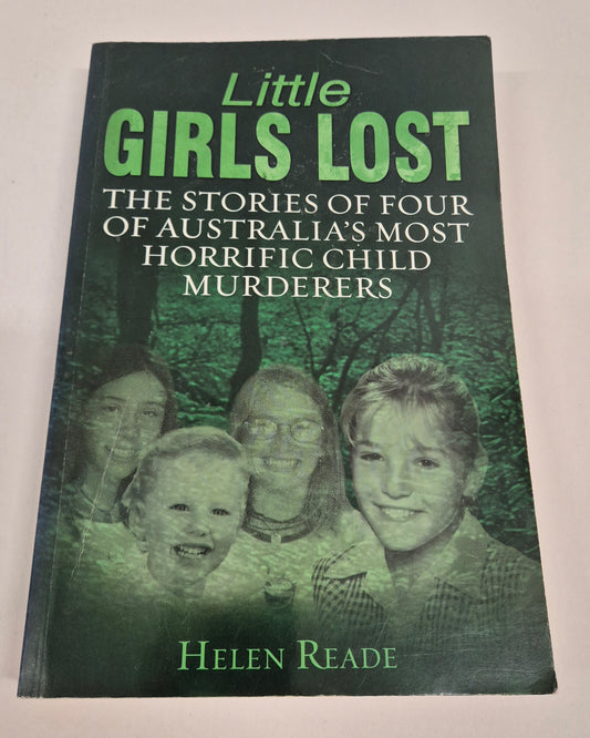 Little Girls Lost: The Stories of Four of Australia's Most Horrific Child Murderers by Helen Reade