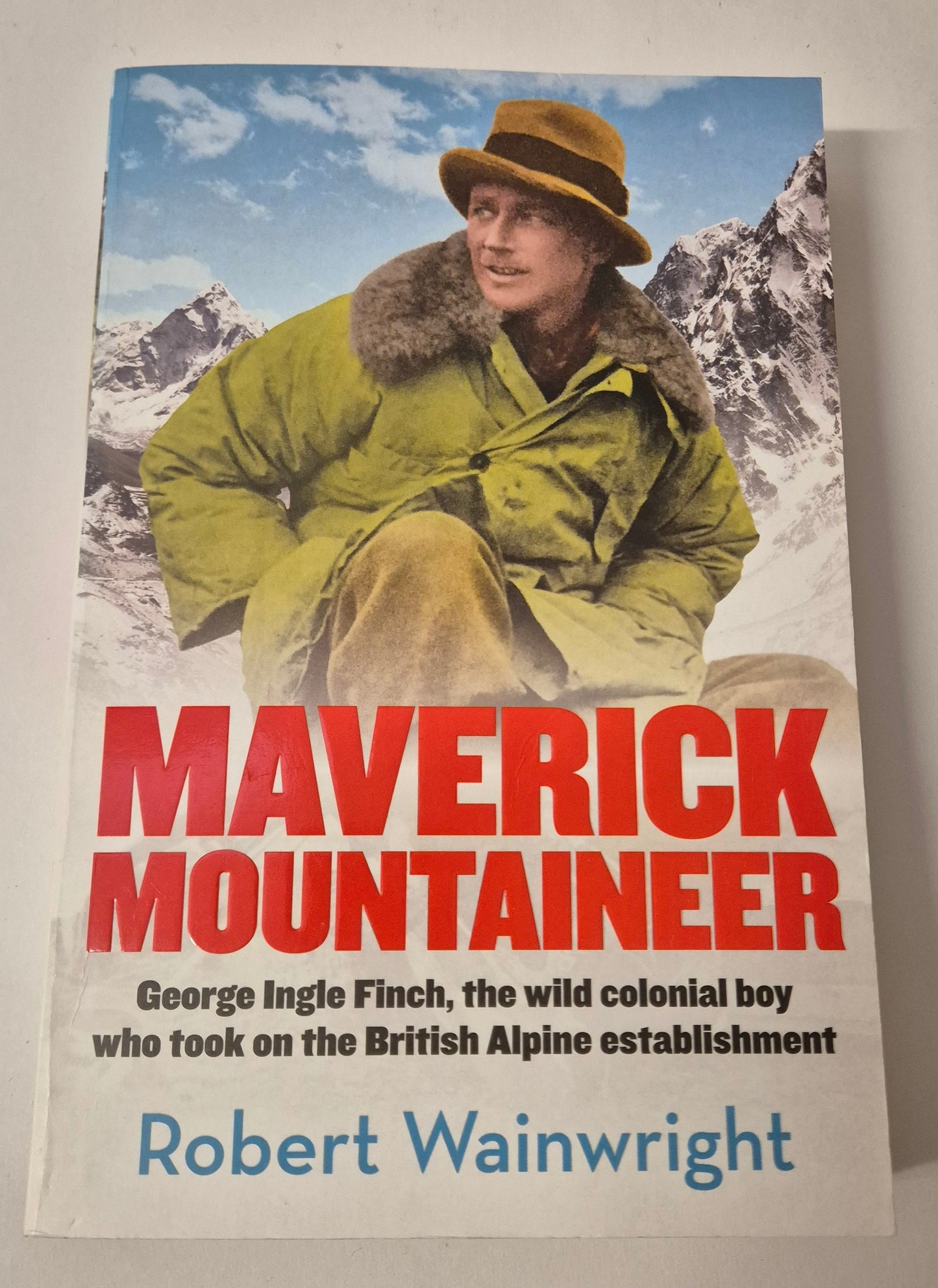 Maverick Mountaineer: The Remarkable Life of George Ingle Finch by Robert Wainwright