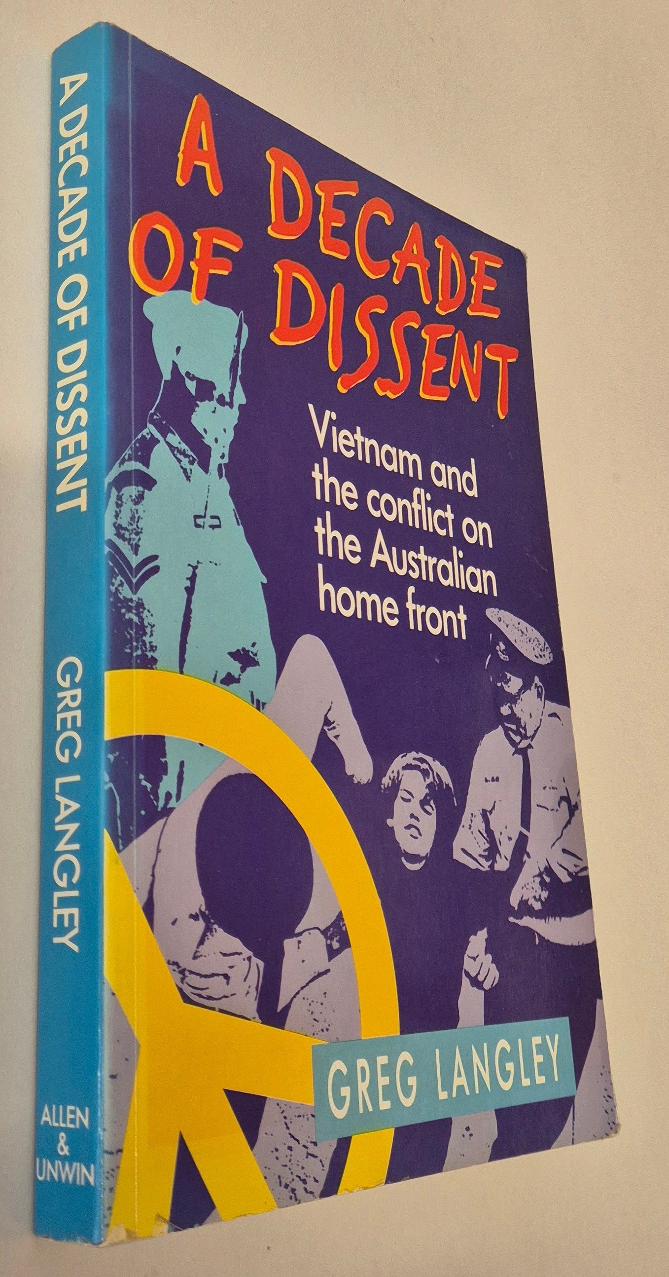 A Decade of Dissent: Vietnam and the Conflict of the Australian Home Front by Greg Langley