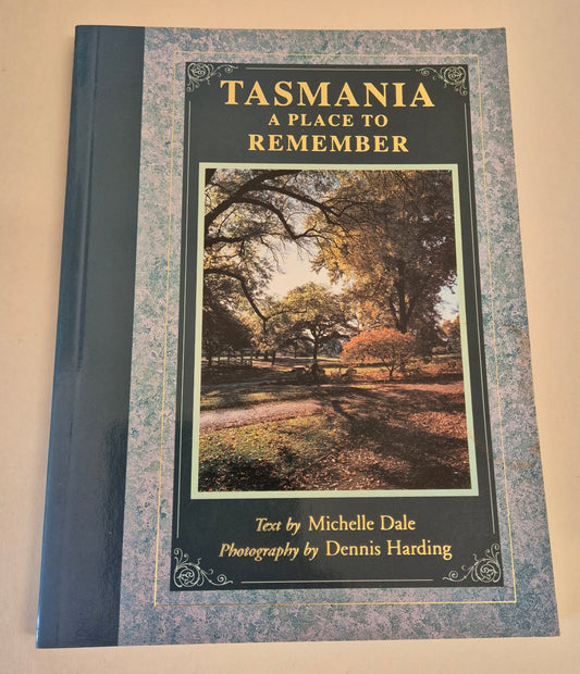 Tasmania a Place to Remember - Text by Michelle Dale & Photography by Dennis Harding