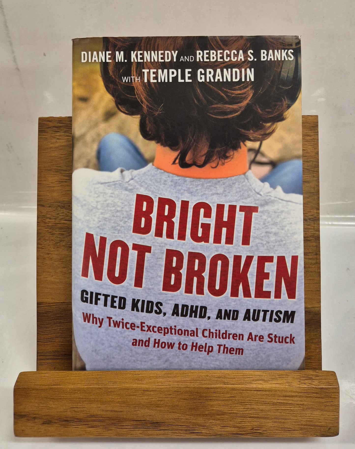 Bright Not Broken: Gifted Kids, ADHD, and Autism Why Twice-Exceptional Children Are Stuck and How to Help Them by Diane M. Kennedy and Rebecca S. Banks with Temple Grandin