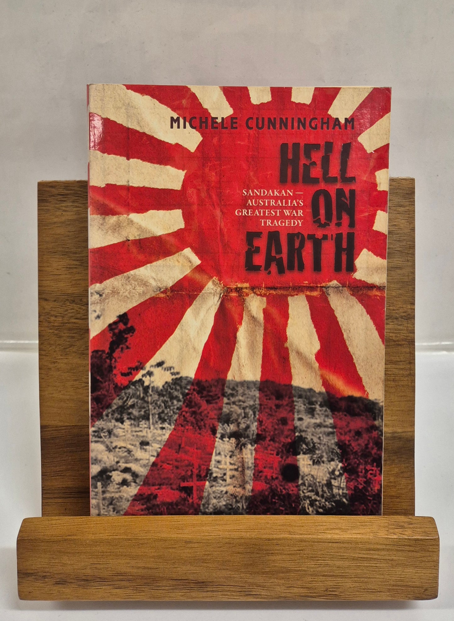 Hell on Earth: Sandakan - Australia's Greatest War Tragedy by Michele Cunningham