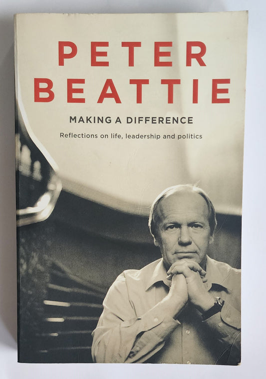 Making a Difference: Life, Leadership and Politics by Peter Beattie
