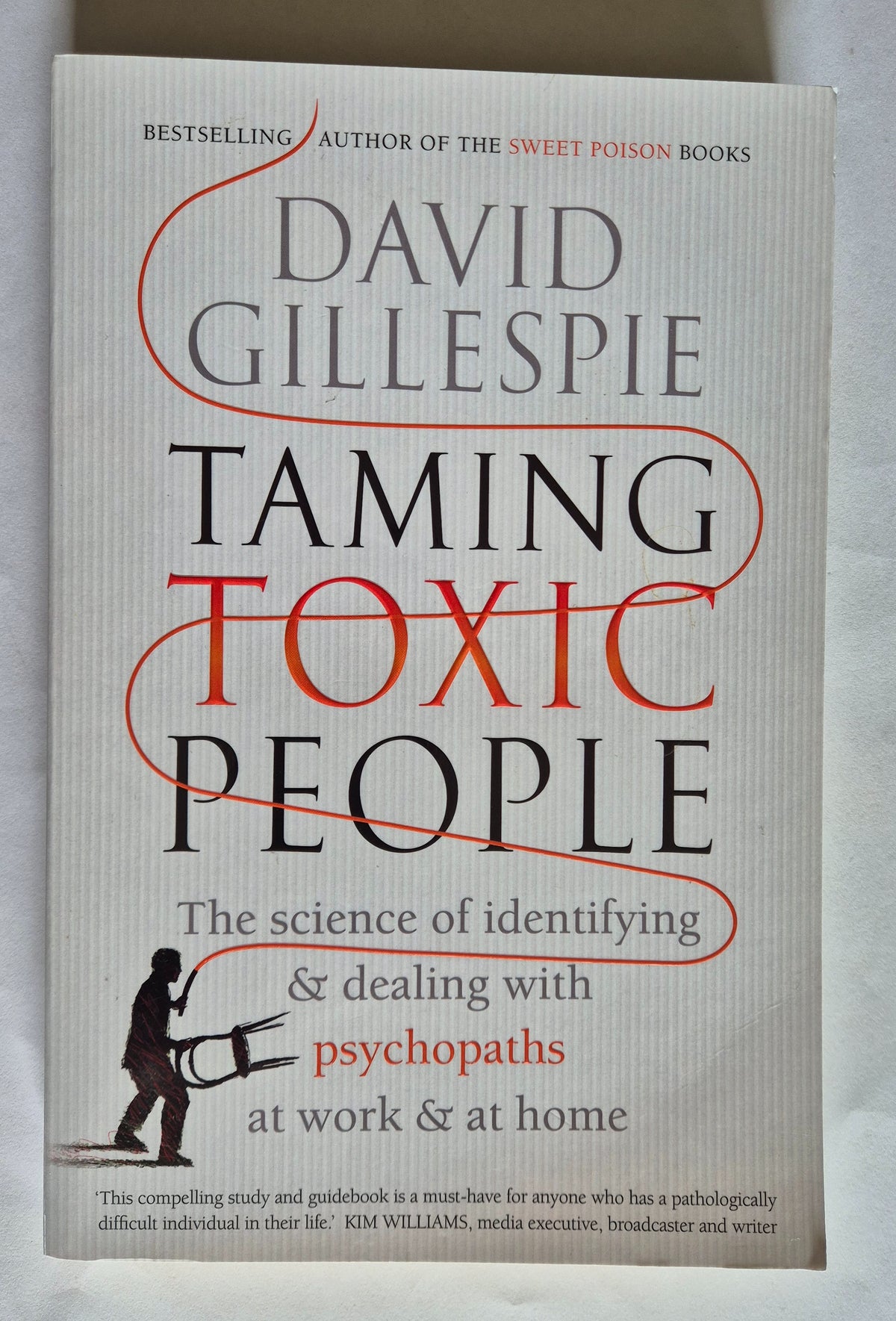 Taming Toxic People: The Science of Identifying and Dealing with Psychopaths at Work & at Home by David Gillespie