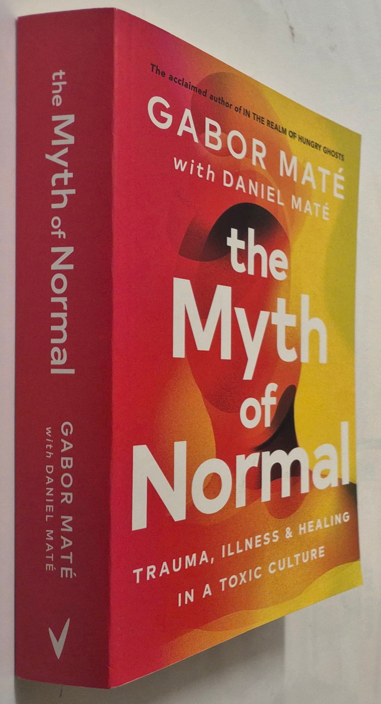 The Myth of Normal: Trauma, Illness, and Healing in a Toxic Culture by Gabor Mate with Daniel Mate