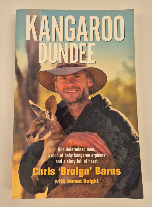 Kangaroo Dundee: One Determined Man, a Mob of Baby Kangaroo Orphans and a Story Full of Heart by Chris 'Brolga' Barns with James Knight