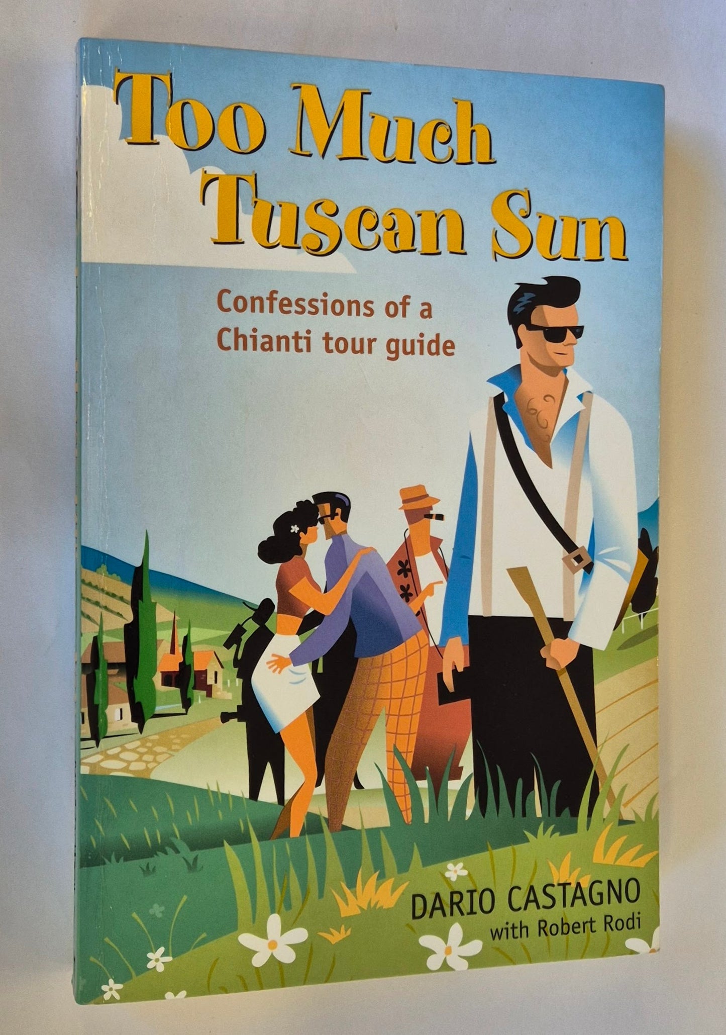 Too Much Tuscan Sun: Confessions of a Chianti Tour Guide by Dario Castagno with Robert Rodi