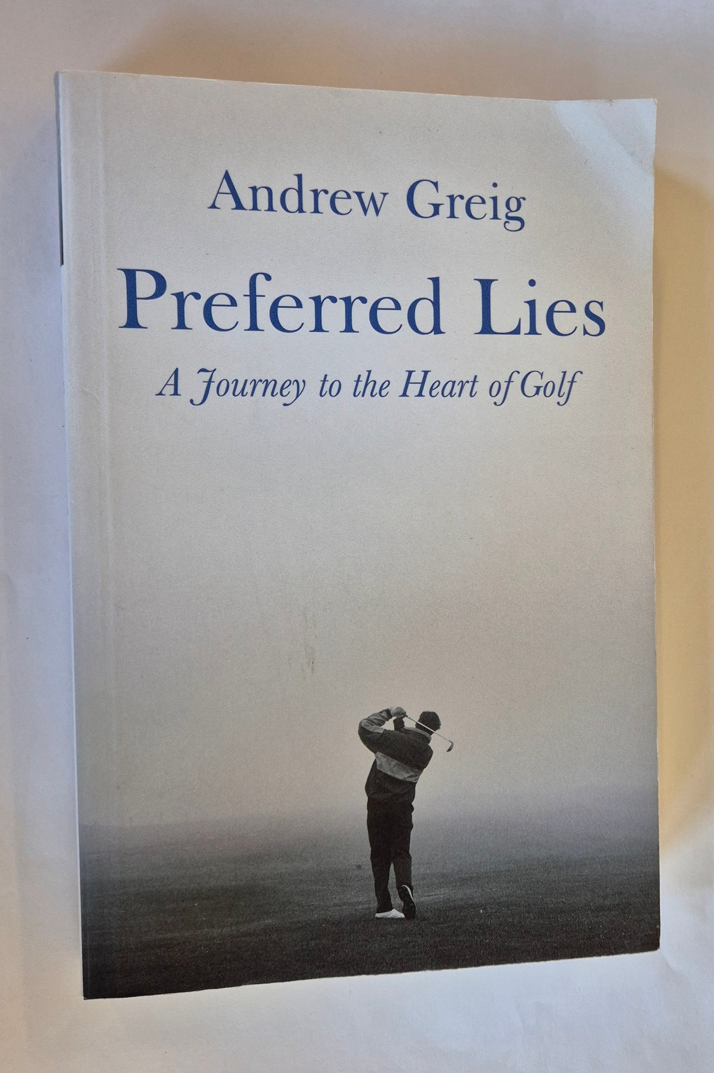 Preferred Lies: A Journey to the Heart of Golf by Andrew Greig