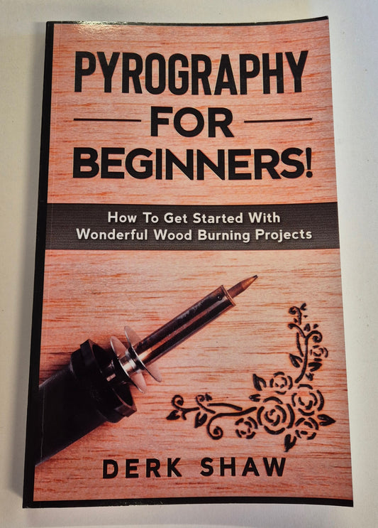 Pyrography for Beginners! How to Get Started with Wonderful Wood Burning Projects by Derk Shaw
