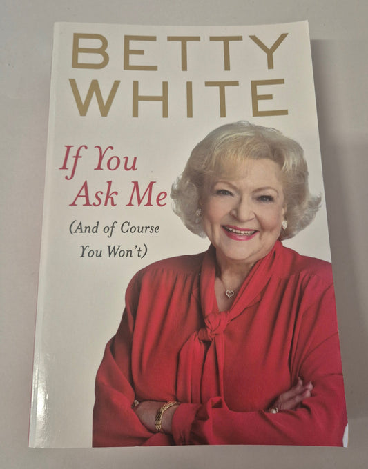 If You Ask Me (And of Course You Won't) by Betty White