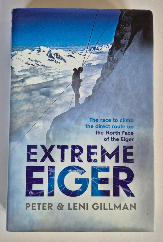 Extreme Eiger: The Race to Climb the Direct Route Up the North Face of the Eiger by Peter & Leni Gillman