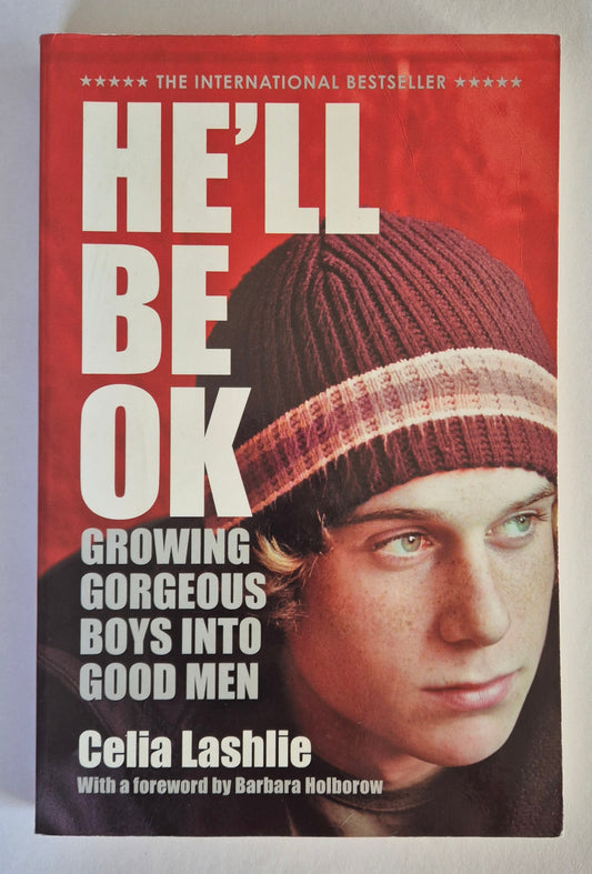 He'll Be Ok: Growing Gorgeous Boys Into Good Men by Celia Lashlie