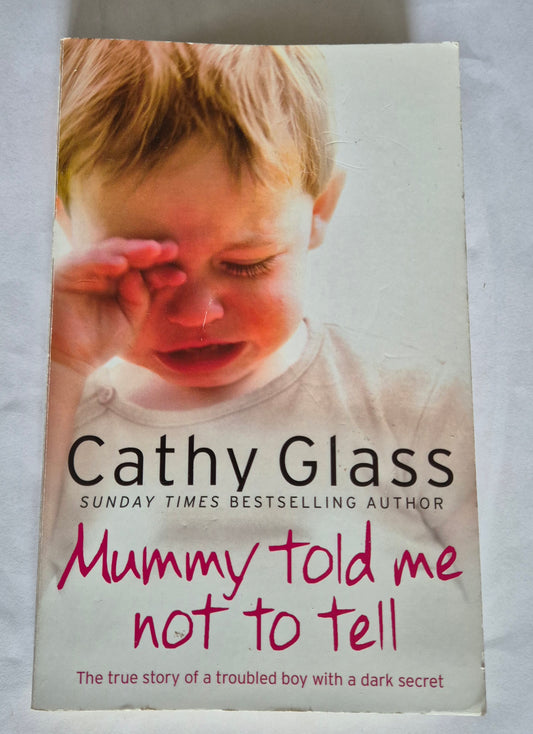 Mummy Told Me Not To Tell: The True Story of a Troubled Boy With a Dark Secret by Cathy Glass
