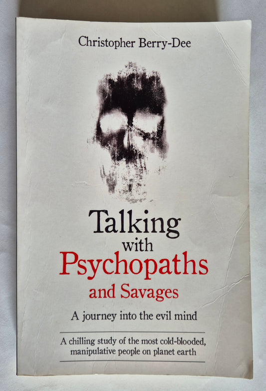 Talking with Psychopaths and Savages: A Journey into the Evil Mind by Christopher Berry-Dee