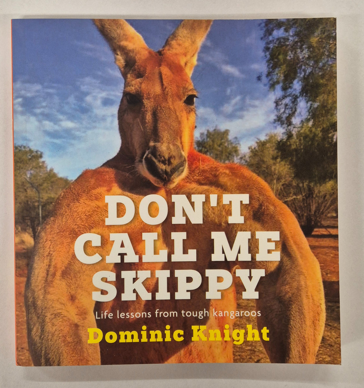 Don't Call Me Skippy Life Lessons From Tough Kangaroos by Dominic Knight