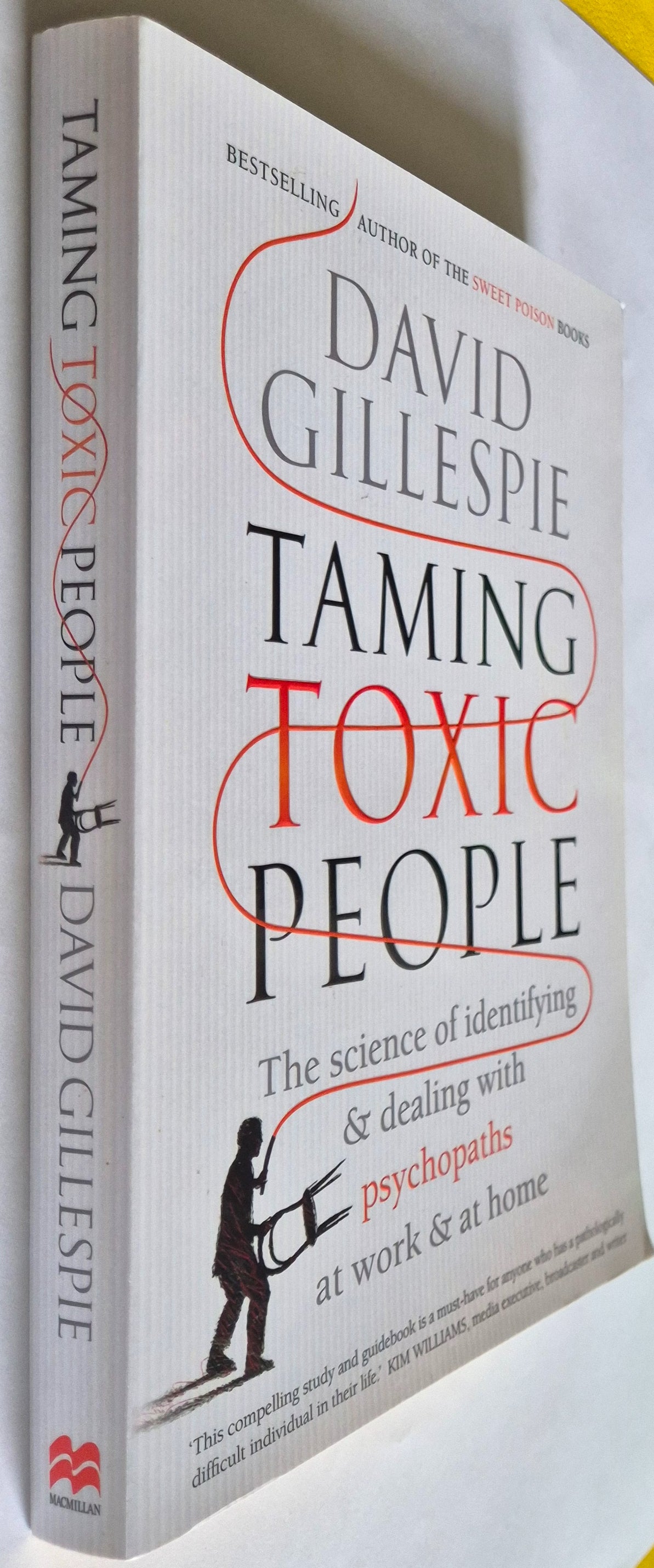 Taming Toxic People: The Science of Identifying and Dealing with Psychopaths at Work & at Home by David Gillespie