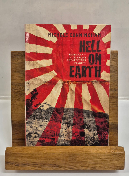Hell on Earth: Sandakan - Australia's Greatest War Tragedy by Michele Cunningham
