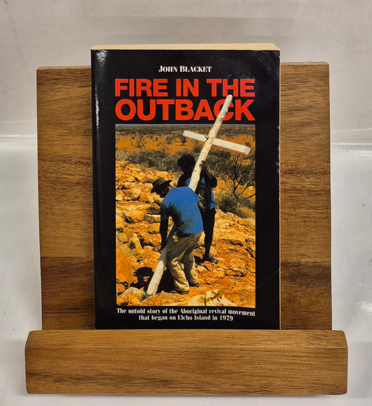 Fire in the Outback: The Untold Story of the Aboriginal Revival Movement that Began on Elcho Island in 1979 by John Blacket