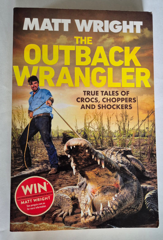 The Outback Wrangler: True Tales of Crocs, Choppers and Shockers by Matt Wright