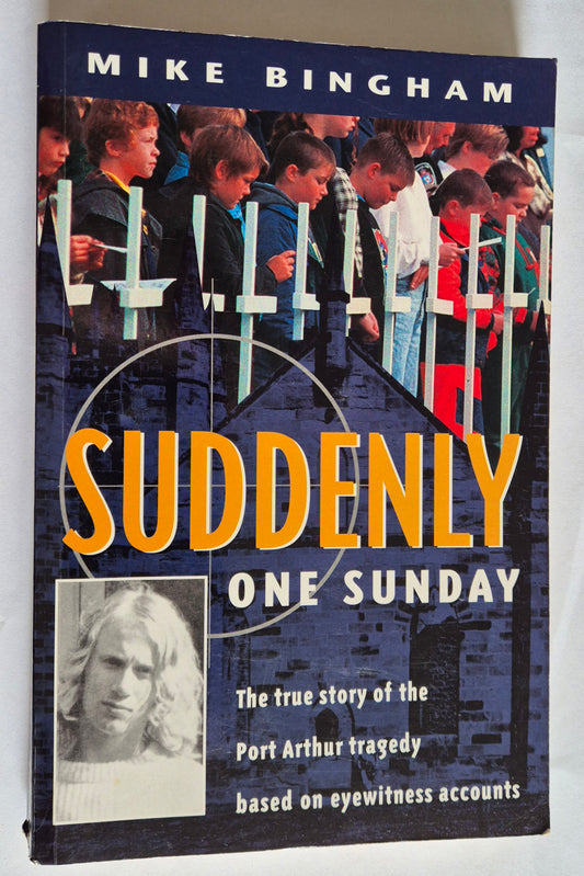 Suddenly One Sunday: The True Story of the Port Arthur Tragedy Based on Eyewitness Accounts by Mike Bingham
