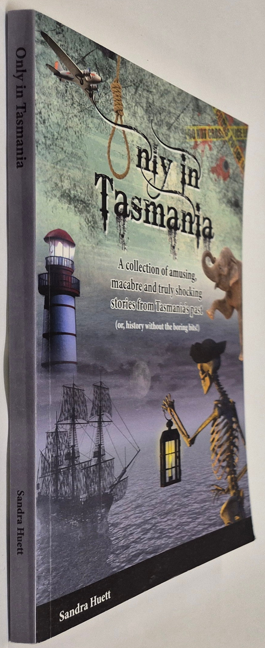 Only in Tasmania: A Collection of Amusing, Macabre and Truly Shocking Stories from Tasmania's Past by Sandra Huett