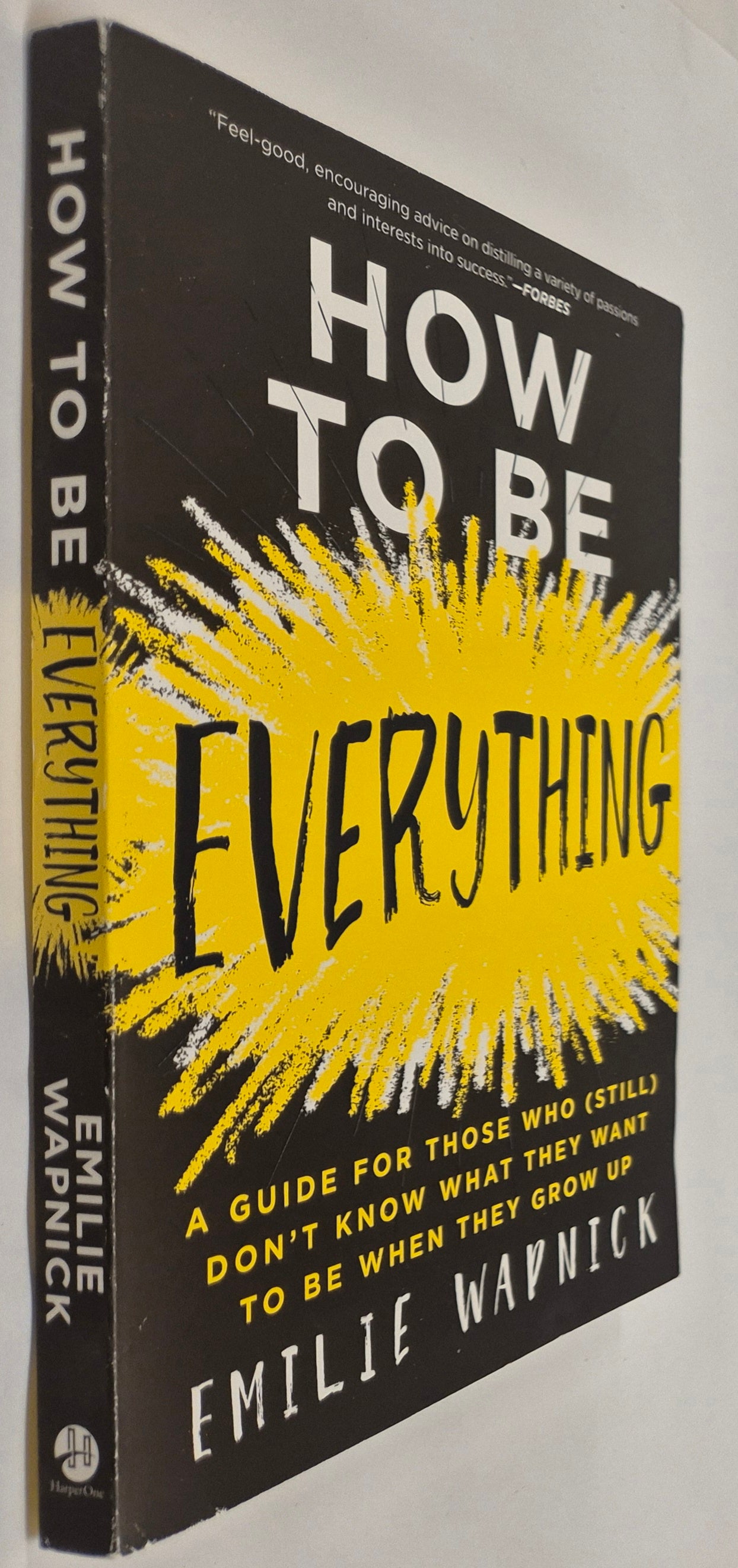 How to Be Everything: A Guide for Those Who (Still) Don't Know What They Want to be When They Grow Up by Emilie Wapnick