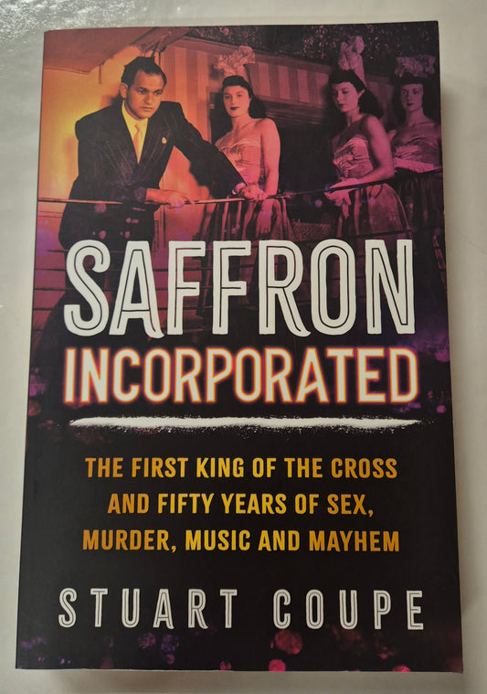 Saffron Incorporated: The First King of the Cross and Fifty Years of Sex, Murder, Music and Mayhem by Stuart Coupe