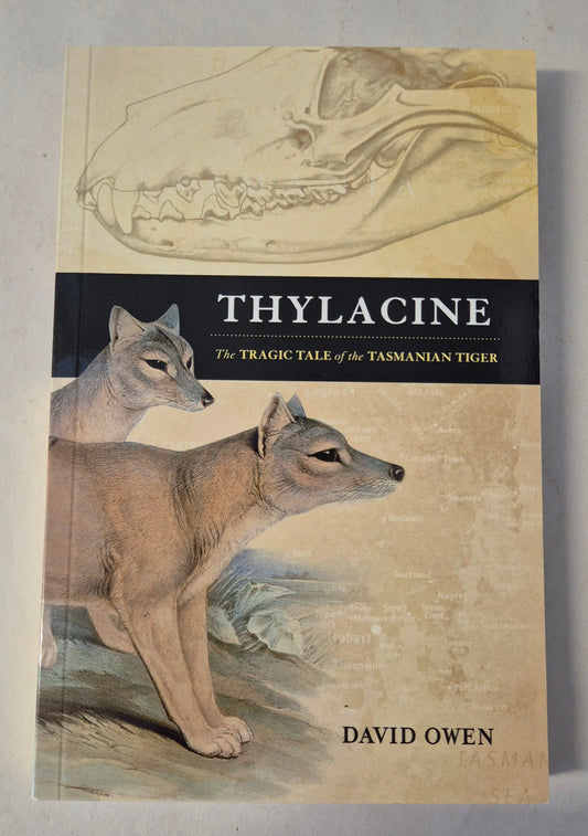 Thylacine: The Tragic Tale of the Tasmanian Tiger by David Owen