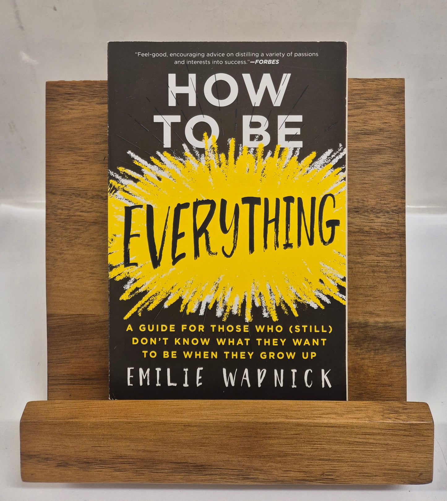 How to Be Everything: A Guide for Those Who (Still) Don't Know What They Want to be When They Grow Up by Emilie Wapnick