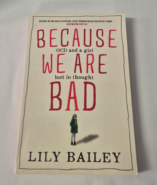 Because We Are Bad: OCD and a Girl Lost in Thought by Lily Bailey