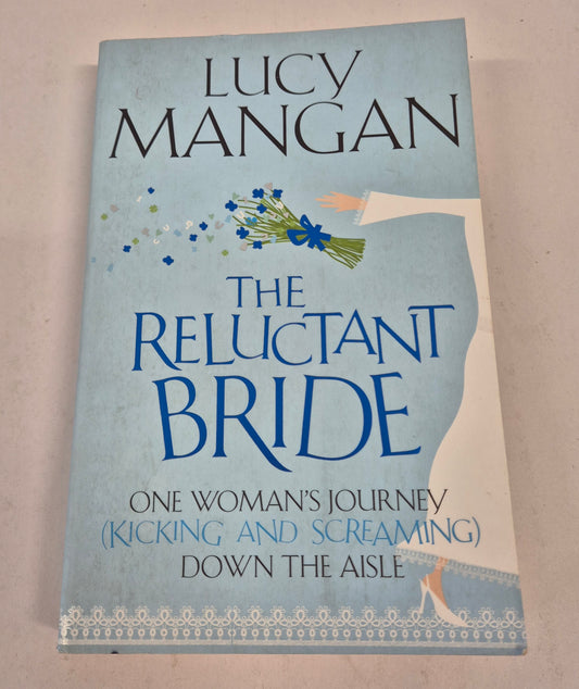 The Reluctant Bride: One Woman's Journey (Kicking and Screaming) Down the Aisle by Lucy Mangan