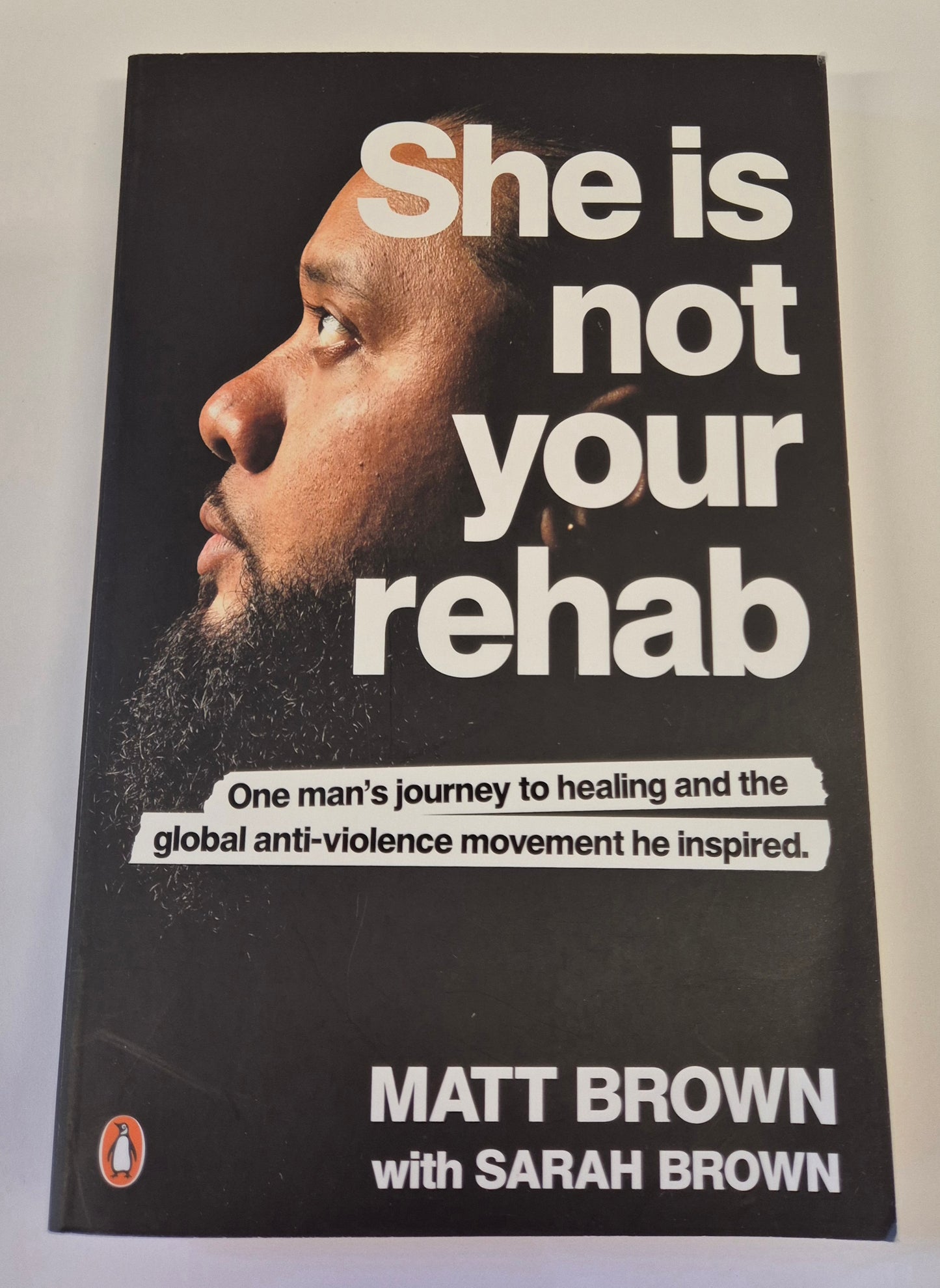 She Is Not Your Rehab: One Man's Journey to Healing and the Global Anti-Violence Movement He Inspired by Matt Brown with Sarah Brown