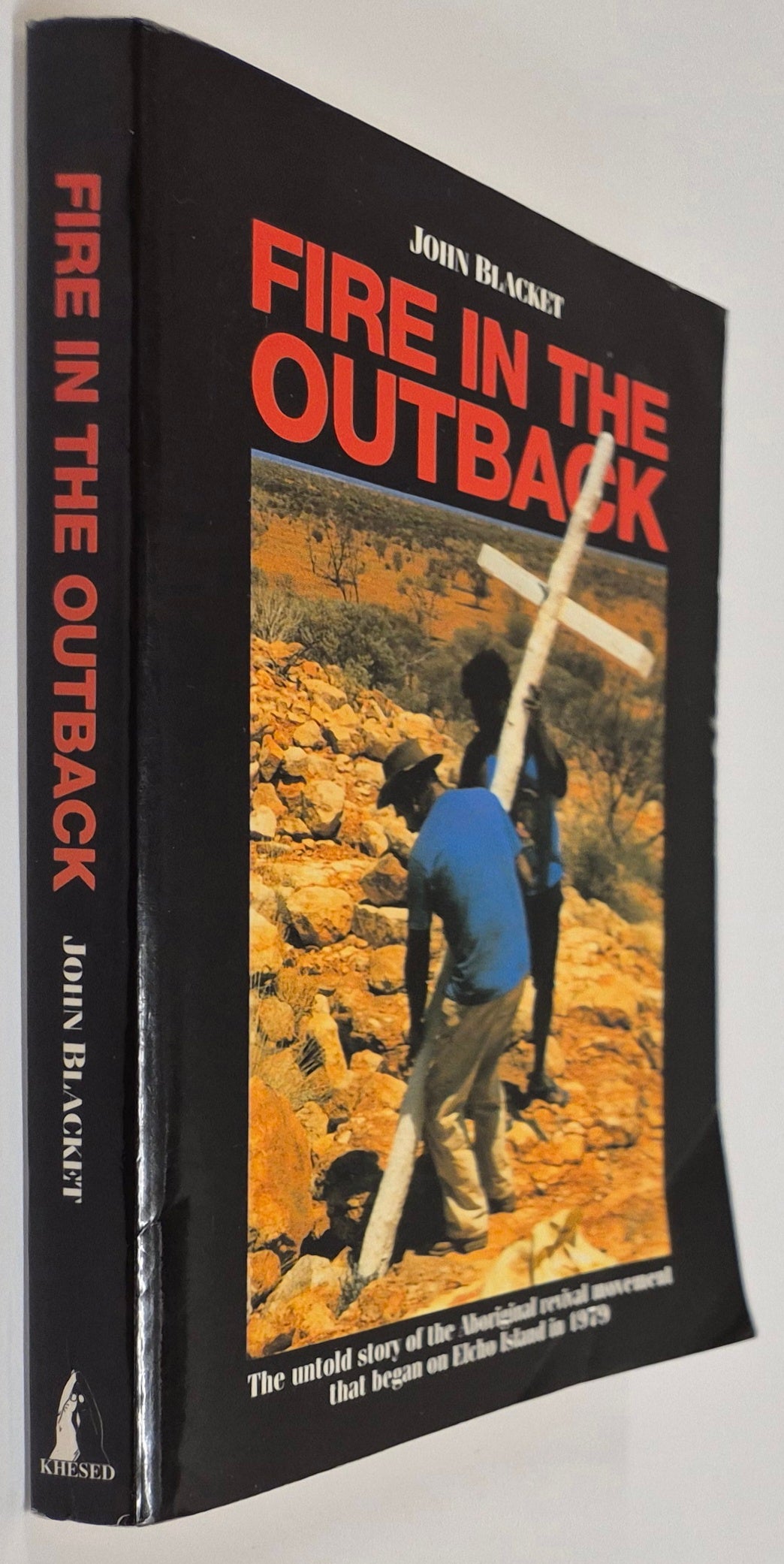 Fire in the Outback: The Untold Story of the Aboriginal Revival Movement that Began on Elcho Island in 1979 by John Blacket