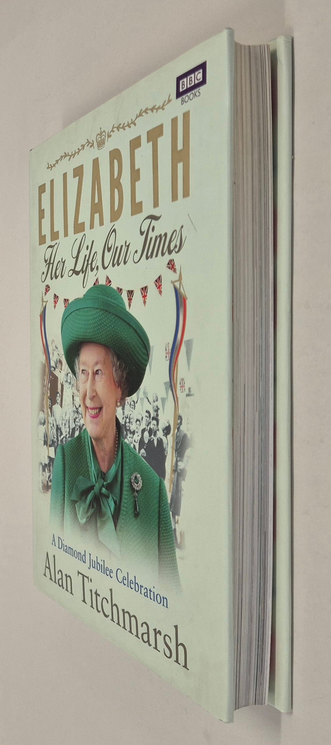 Elizabeth Her Life, Our Times: A Diamond Jubilee Celebration by Alan Titchmarsh